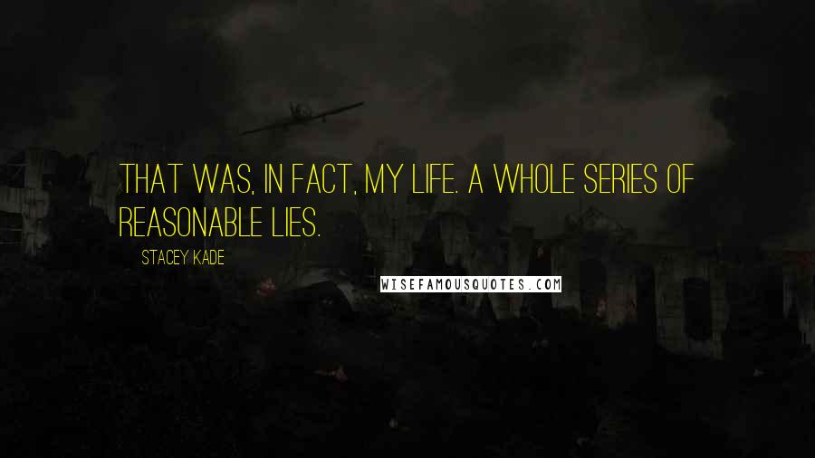 Stacey Kade Quotes: That was, in fact, my life. A whole series of reasonable lies.