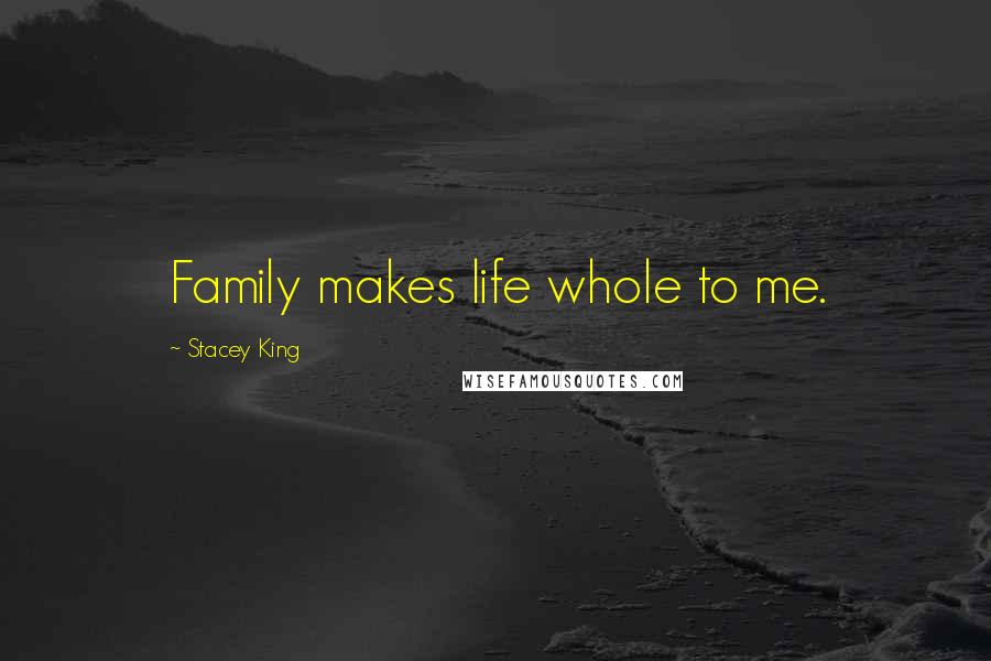 Stacey King Quotes: Family makes life whole to me.