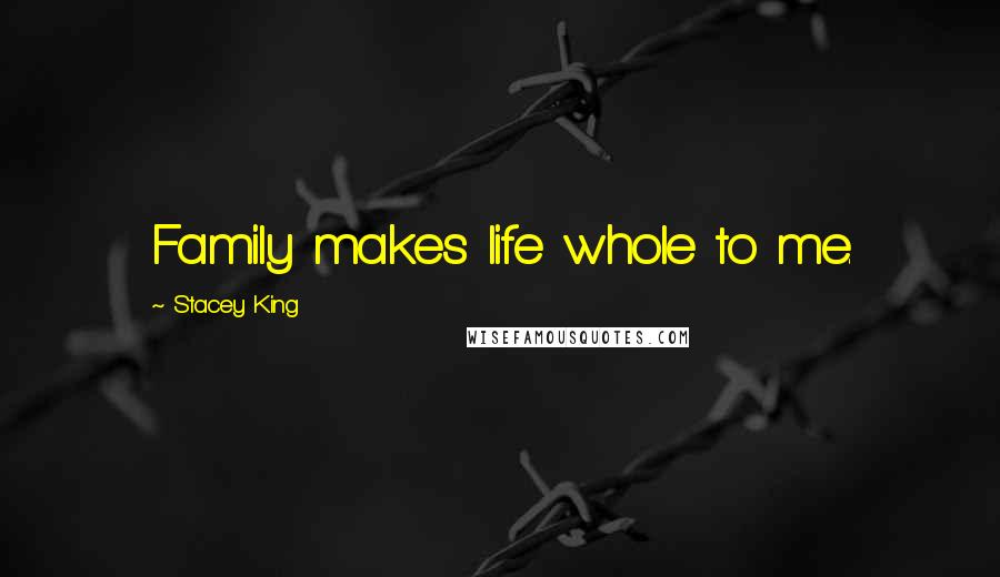 Stacey King Quotes: Family makes life whole to me.