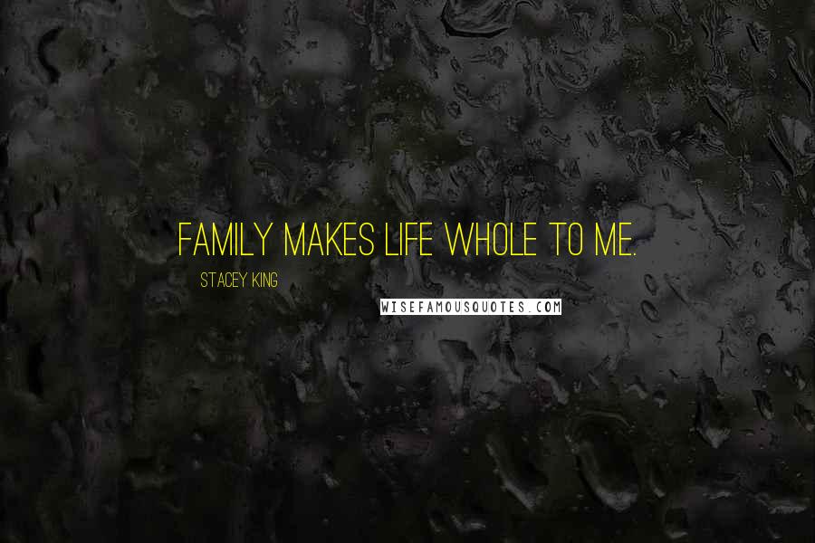 Stacey King Quotes: Family makes life whole to me.