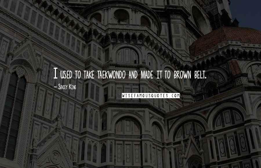 Stacey King Quotes: I used to take taekwondo and made it to brown belt.