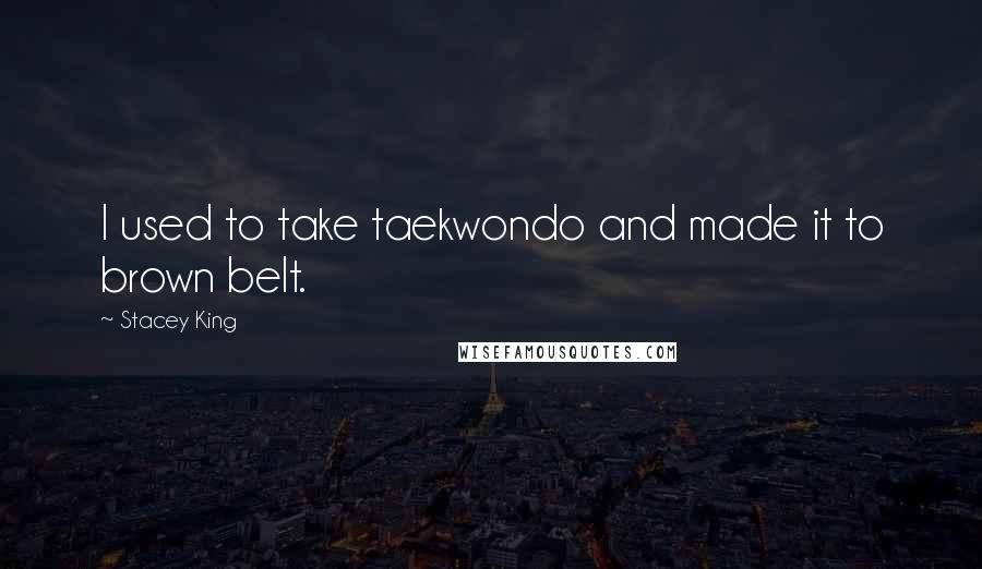 Stacey King Quotes: I used to take taekwondo and made it to brown belt.