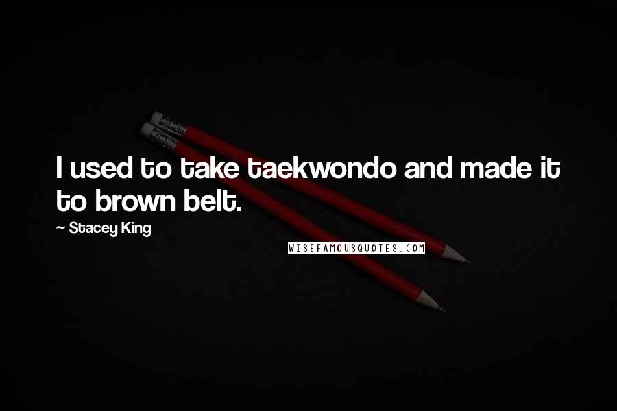 Stacey King Quotes: I used to take taekwondo and made it to brown belt.