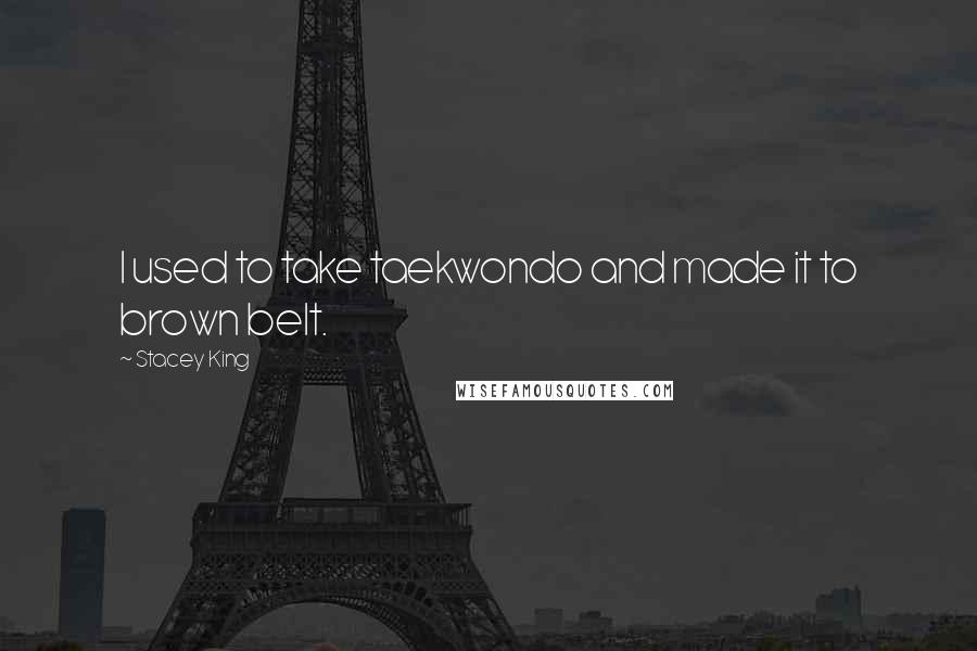 Stacey King Quotes: I used to take taekwondo and made it to brown belt.