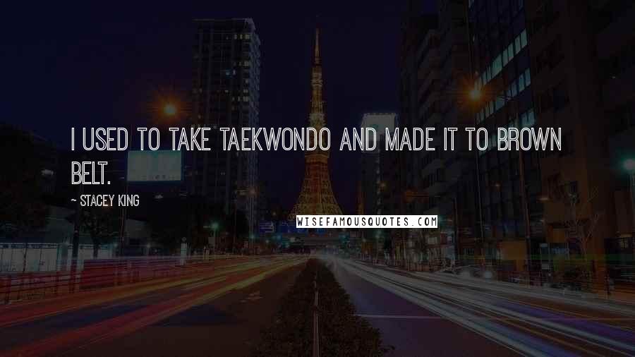 Stacey King Quotes: I used to take taekwondo and made it to brown belt.