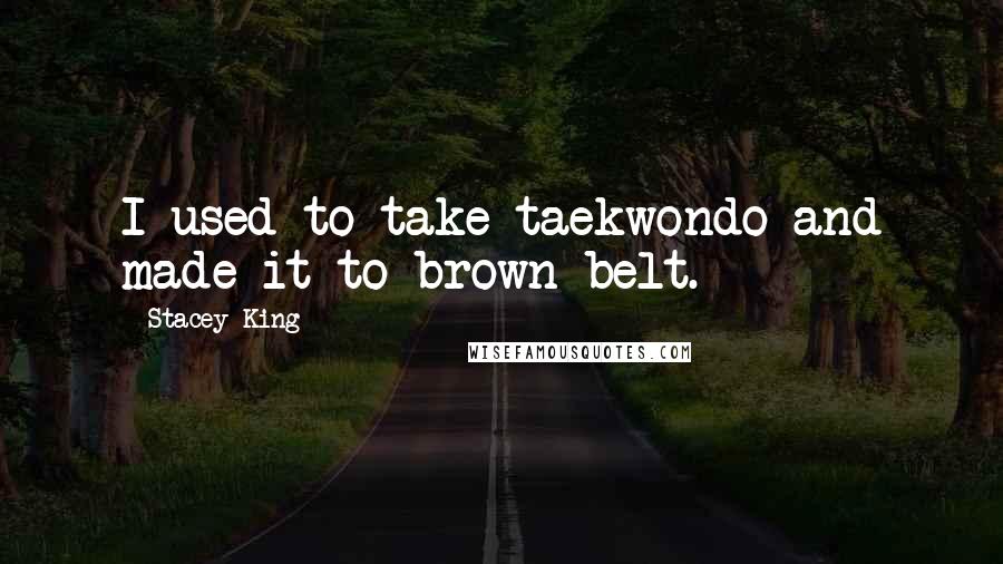 Stacey King Quotes: I used to take taekwondo and made it to brown belt.