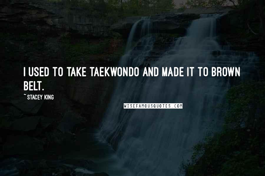 Stacey King Quotes: I used to take taekwondo and made it to brown belt.