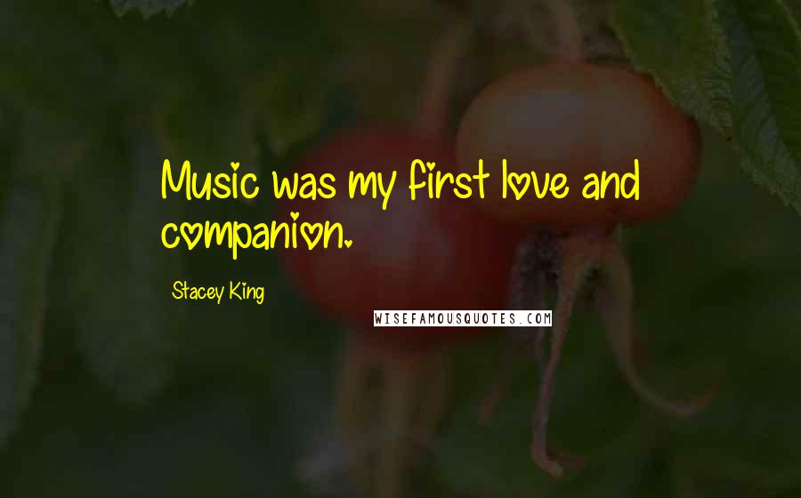 Stacey King Quotes: Music was my first love and companion.