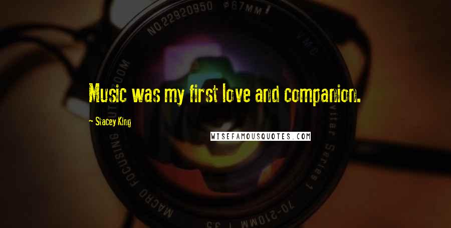 Stacey King Quotes: Music was my first love and companion.
