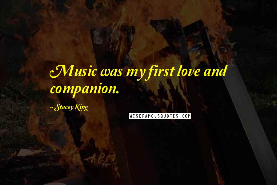 Stacey King Quotes: Music was my first love and companion.