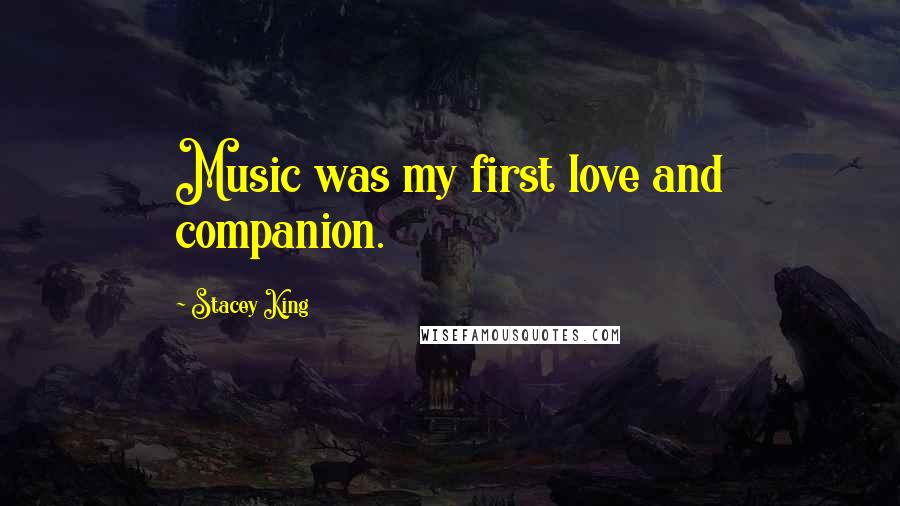 Stacey King Quotes: Music was my first love and companion.