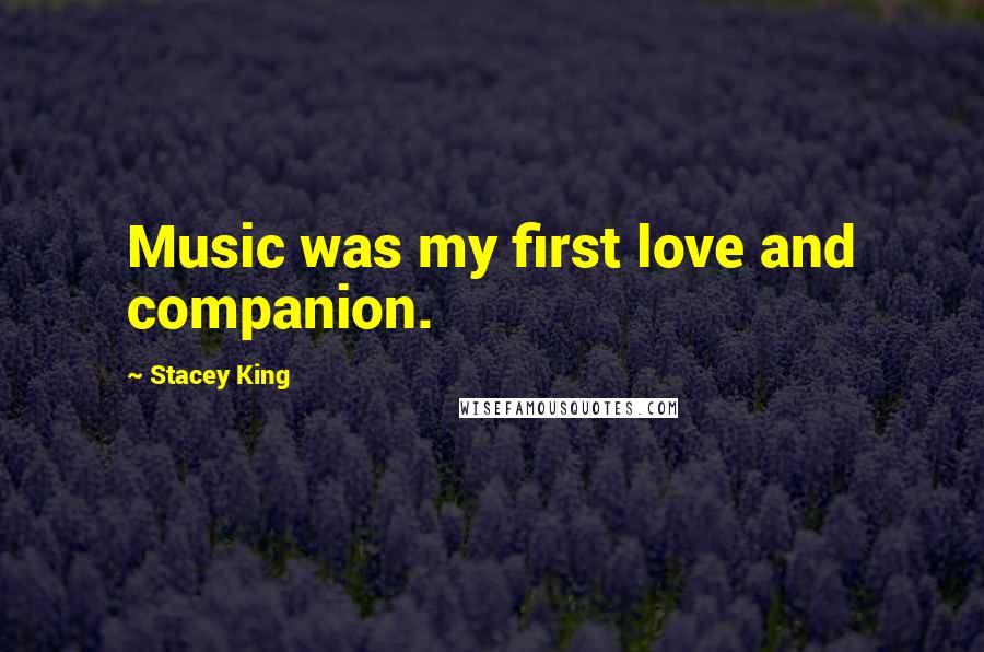 Stacey King Quotes: Music was my first love and companion.