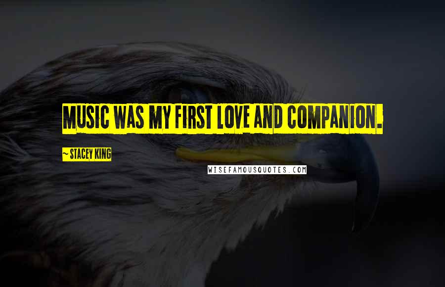 Stacey King Quotes: Music was my first love and companion.