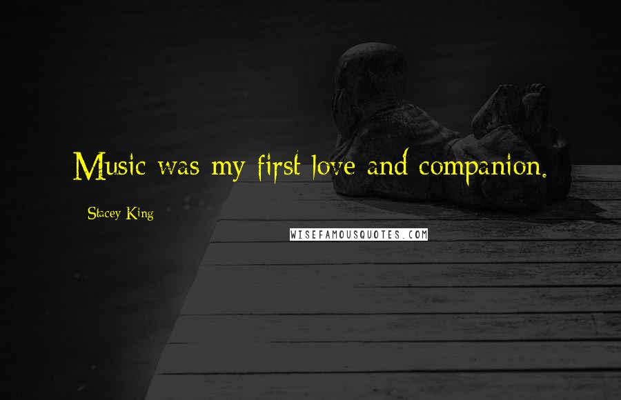 Stacey King Quotes: Music was my first love and companion.