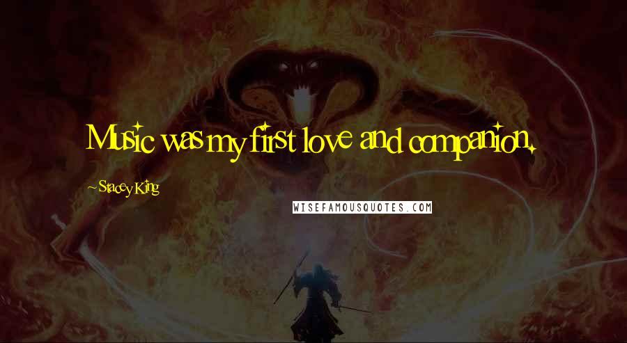 Stacey King Quotes: Music was my first love and companion.