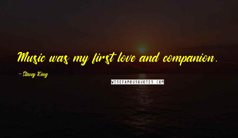 Stacey King Quotes: Music was my first love and companion.