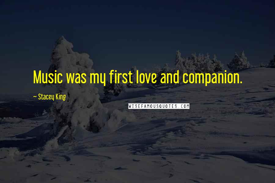 Stacey King Quotes: Music was my first love and companion.