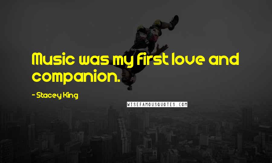 Stacey King Quotes: Music was my first love and companion.