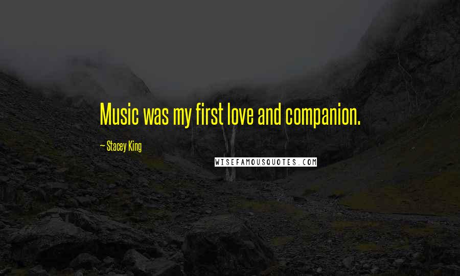 Stacey King Quotes: Music was my first love and companion.