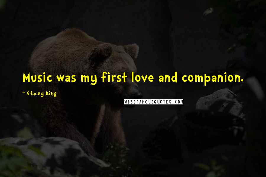 Stacey King Quotes: Music was my first love and companion.