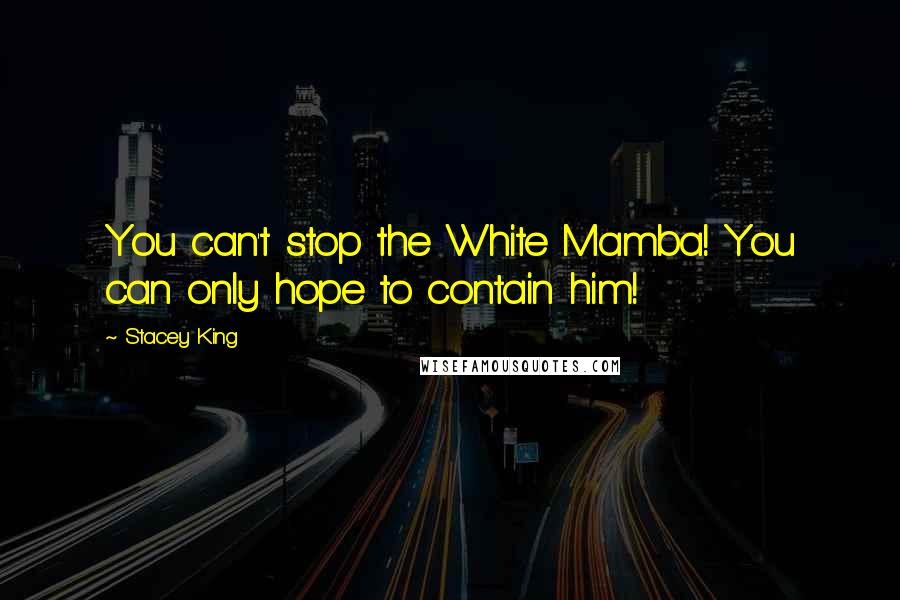 Stacey King Quotes: You can't stop the White Mamba! You can only hope to contain him!