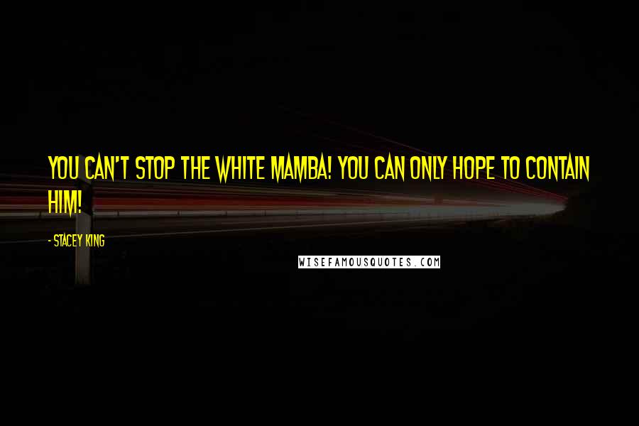 Stacey King Quotes: You can't stop the White Mamba! You can only hope to contain him!