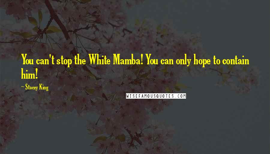 Stacey King Quotes: You can't stop the White Mamba! You can only hope to contain him!