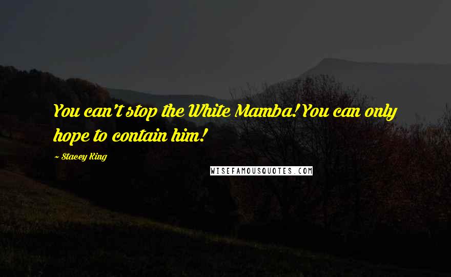 Stacey King Quotes: You can't stop the White Mamba! You can only hope to contain him!