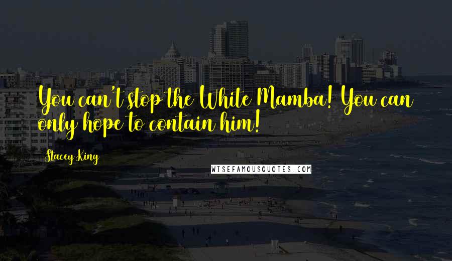 Stacey King Quotes: You can't stop the White Mamba! You can only hope to contain him!