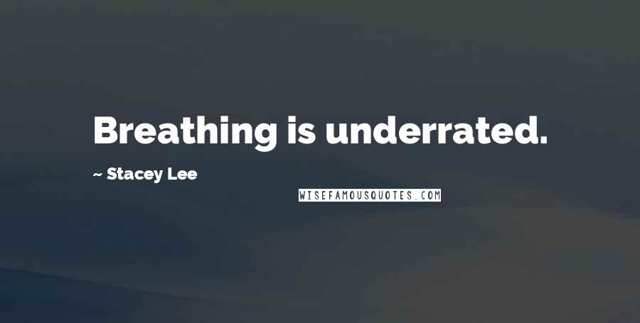 Stacey Lee Quotes: Breathing is underrated.