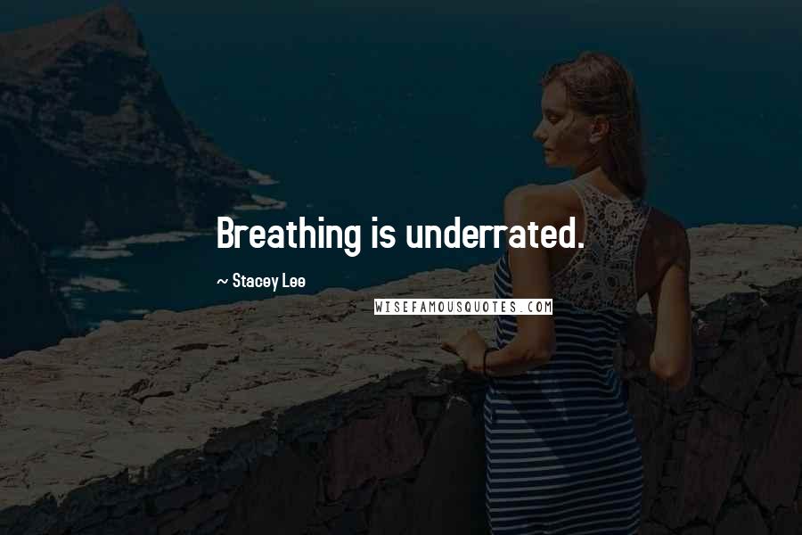 Stacey Lee Quotes: Breathing is underrated.