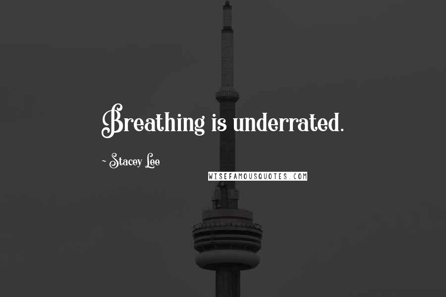 Stacey Lee Quotes: Breathing is underrated.