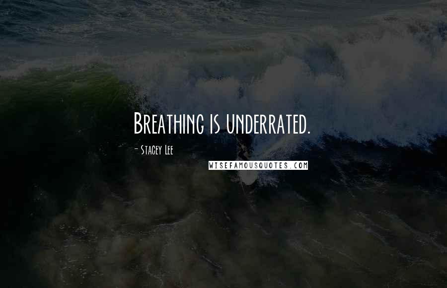 Stacey Lee Quotes: Breathing is underrated.