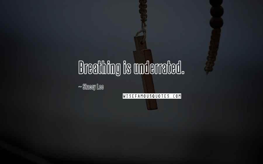 Stacey Lee Quotes: Breathing is underrated.