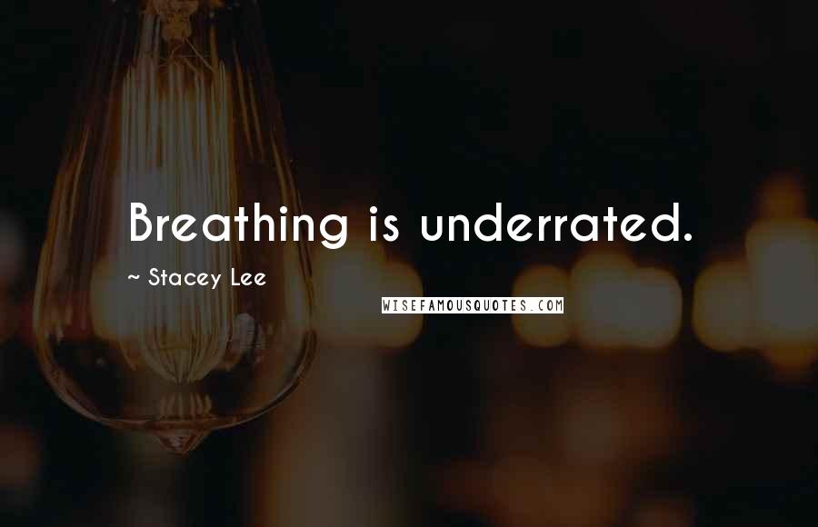 Stacey Lee Quotes: Breathing is underrated.