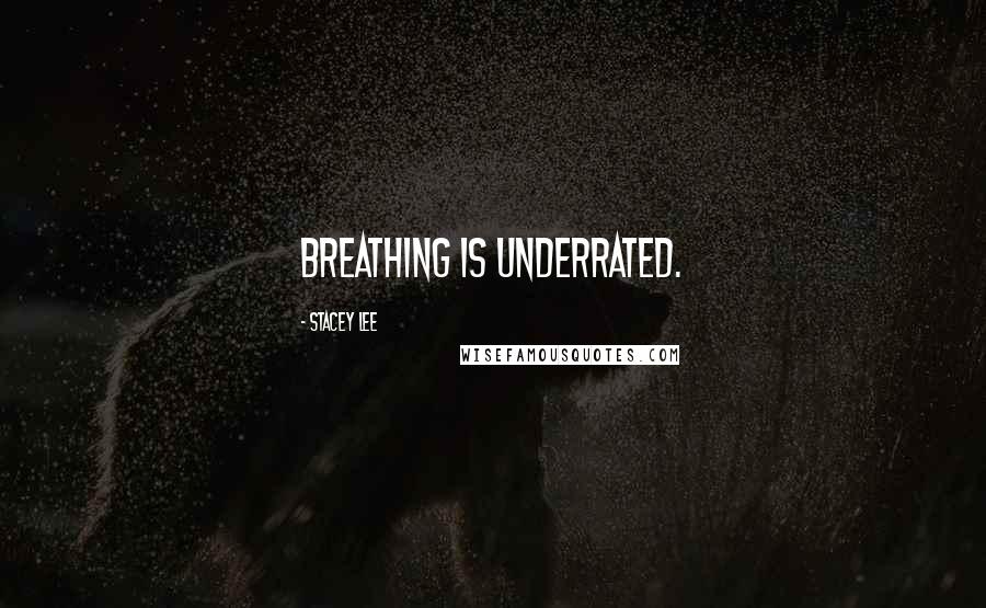 Stacey Lee Quotes: Breathing is underrated.