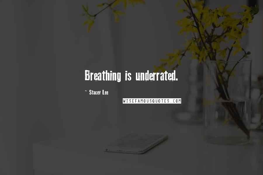 Stacey Lee Quotes: Breathing is underrated.