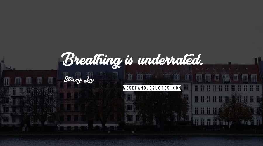 Stacey Lee Quotes: Breathing is underrated.