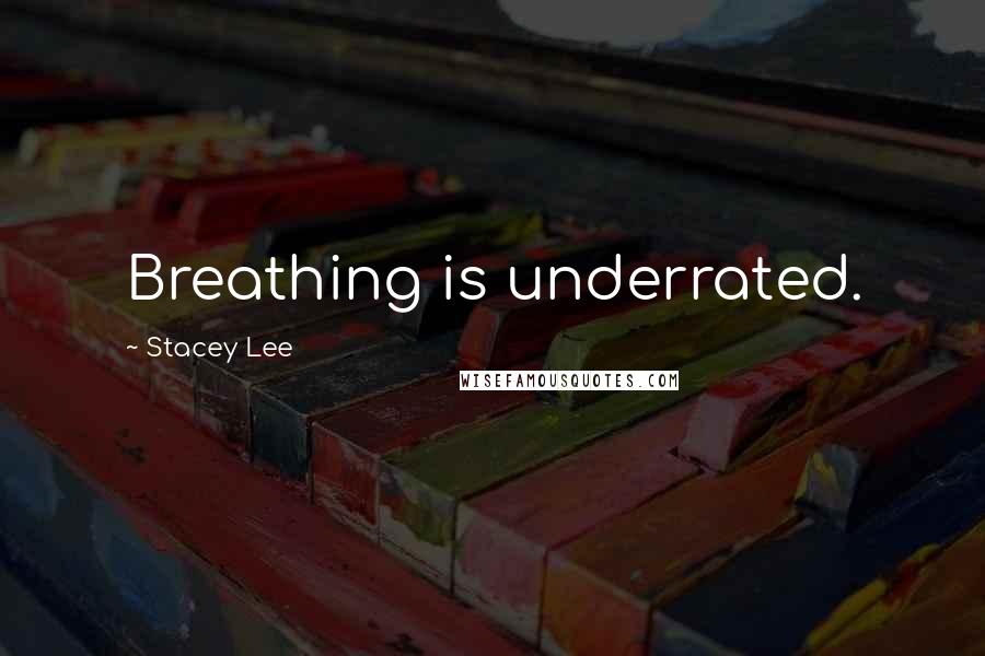 Stacey Lee Quotes: Breathing is underrated.