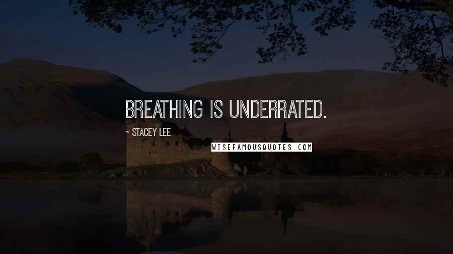 Stacey Lee Quotes: Breathing is underrated.