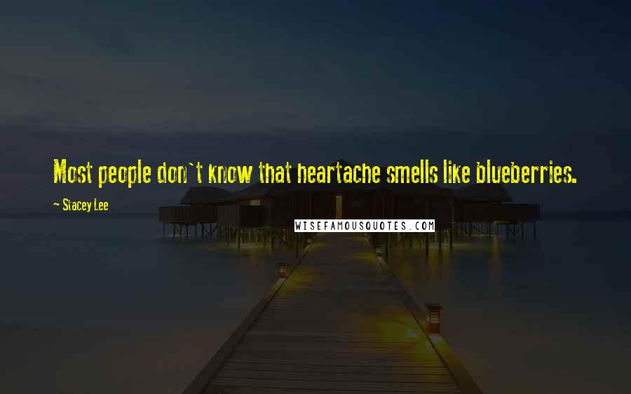 Stacey Lee Quotes: Most people don't know that heartache smells like blueberries.