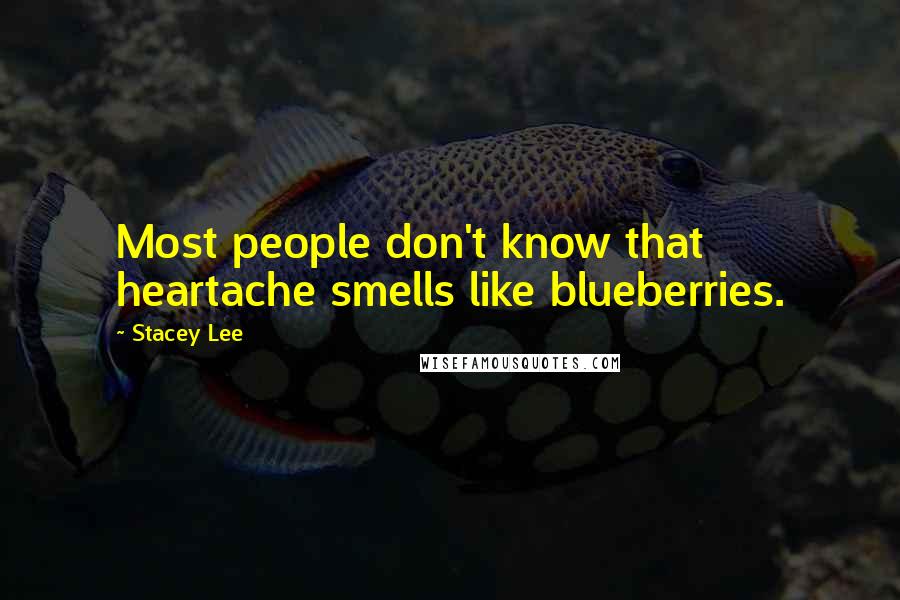 Stacey Lee Quotes: Most people don't know that heartache smells like blueberries.