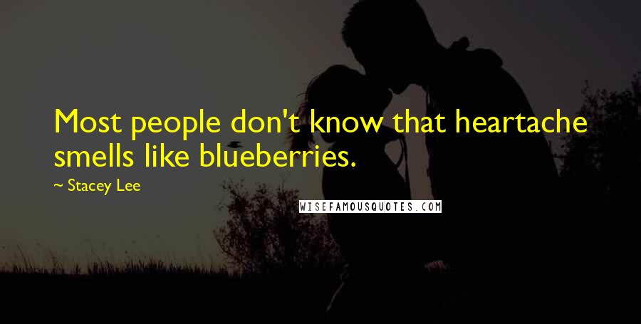 Stacey Lee Quotes: Most people don't know that heartache smells like blueberries.