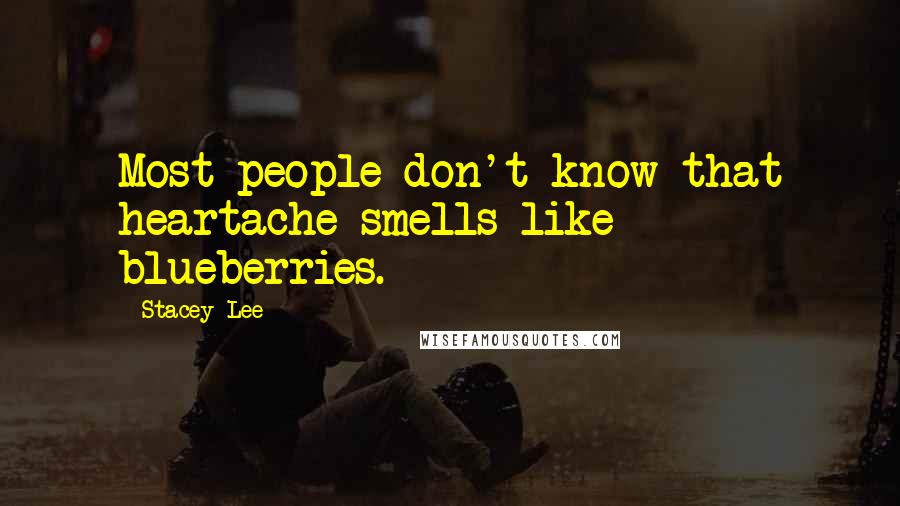 Stacey Lee Quotes: Most people don't know that heartache smells like blueberries.