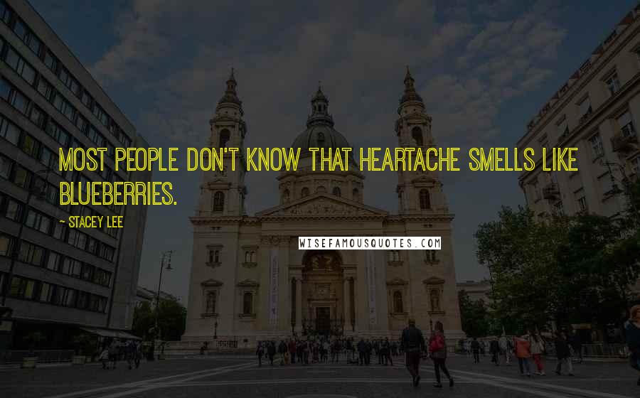 Stacey Lee Quotes: Most people don't know that heartache smells like blueberries.