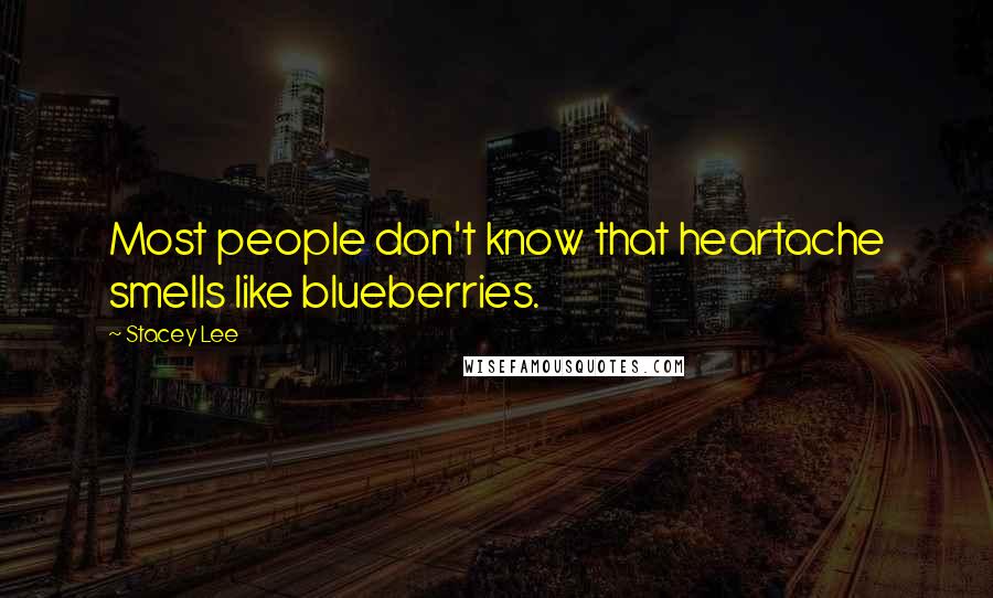 Stacey Lee Quotes: Most people don't know that heartache smells like blueberries.