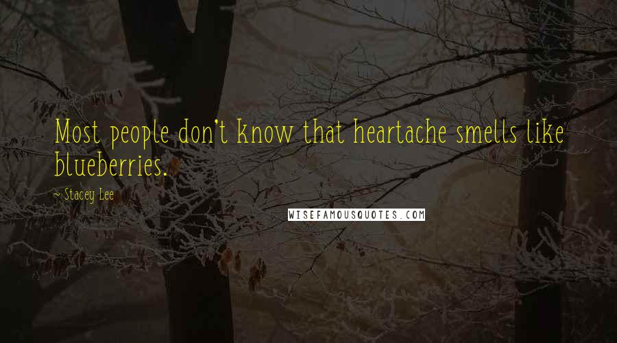 Stacey Lee Quotes: Most people don't know that heartache smells like blueberries.