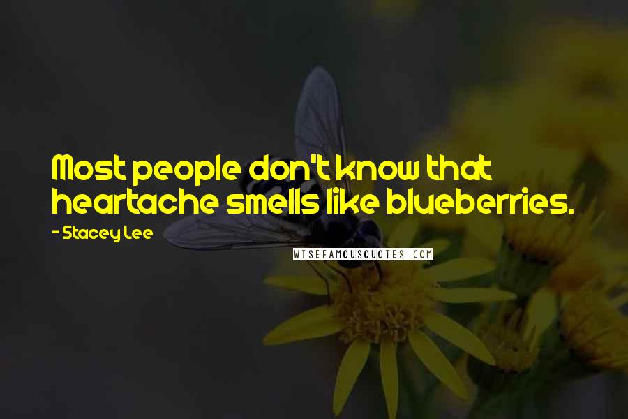 Stacey Lee Quotes: Most people don't know that heartache smells like blueberries.