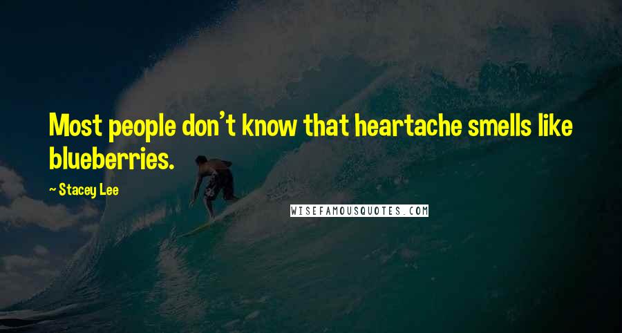 Stacey Lee Quotes: Most people don't know that heartache smells like blueberries.