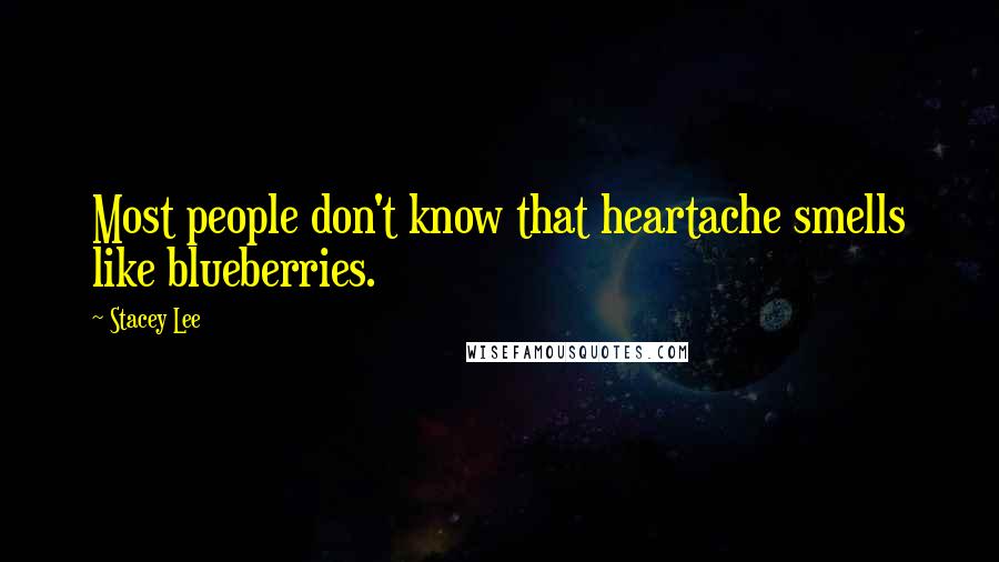Stacey Lee Quotes: Most people don't know that heartache smells like blueberries.